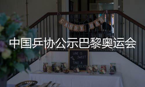 中国乒协公示巴黎奥运会乒乓球混双、男单参赛名单