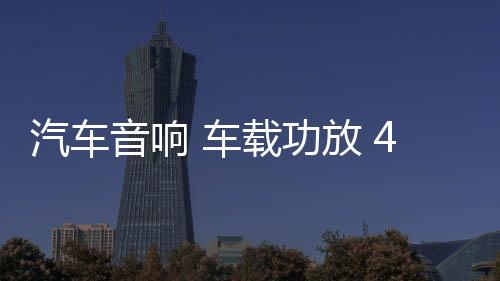 汽车音响 车载功放 4声道大功率12V四路功放推车门喇叭套装低音炮